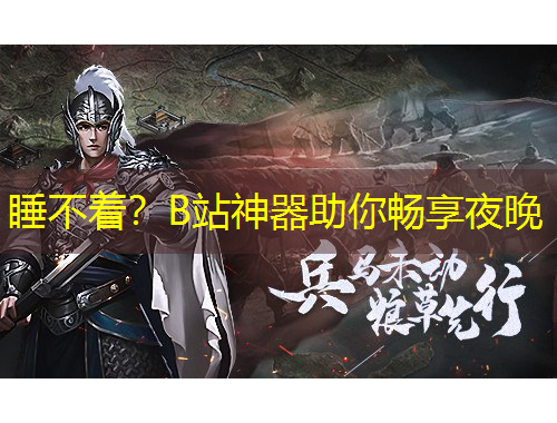 睡不著？B站神器助你暢享夜晚