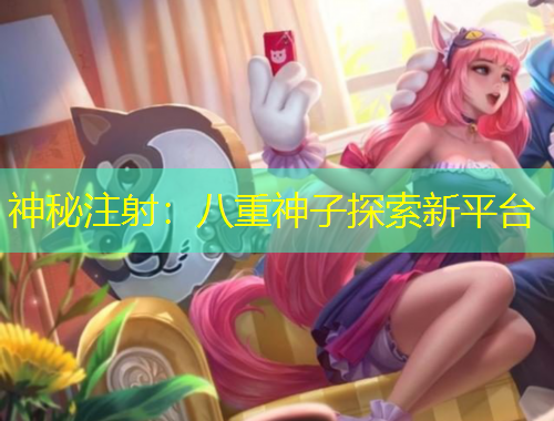 神秘注射：八重神子探索新平臺