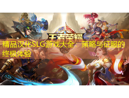 精品漢化SLG游戲大全：策略與征服的終極體驗(yàn)