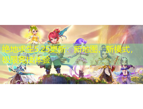 絕地求生5.25更新：新地圖、新模式，極限競(jìng)技體驗(yàn)