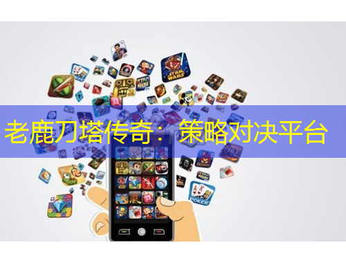 老鹿刀塔傳奇：策略對(duì)決平臺(tái)