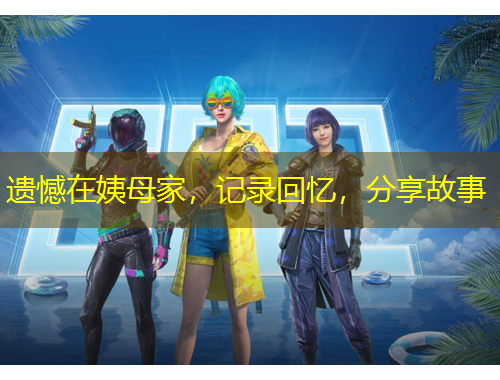 遺憾在姨母家，記錄回憶，分享故事