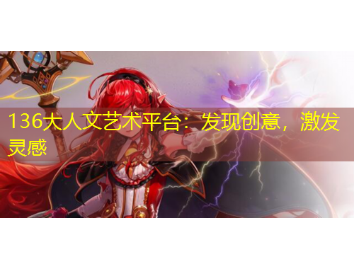 136大人文藝術(shù)平臺(tái)：發(fā)現(xiàn)創(chuàng)意，激發(fā)靈感