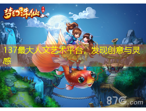 137最大人文藝術平臺，發(fā)現(xiàn)創(chuàng)意與靈感