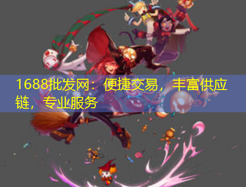 1688批發(fā)網(wǎng)：便捷交易，豐富供應(yīng)鏈，專業(yè)服務(wù)