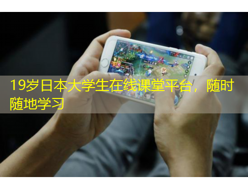 19歲日本大學(xué)生在線課堂平臺，隨時隨地學(xué)習(xí)