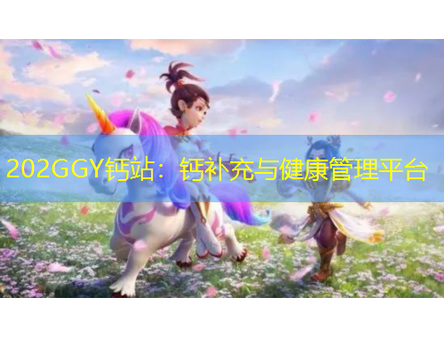 202GGY鈣站：鈣補(bǔ)充與健康管理平臺(tái)