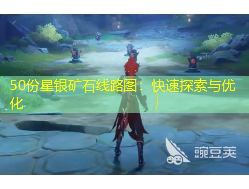 50份星銀礦石線路圖：快速探索與優(yōu)化
