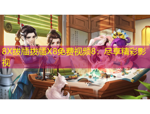 8X撥牐撥牐X8免費(fèi)視頻8：盡享精彩影視