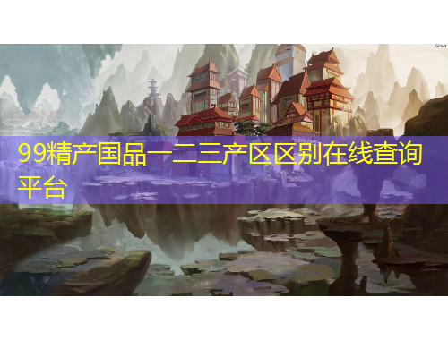 99精產(chǎn)國品一二三產(chǎn)區(qū)區(qū)別在線查詢平臺
