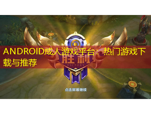 ANDROID成人游戲平臺(tái)：熱門(mén)游戲下載與推薦
