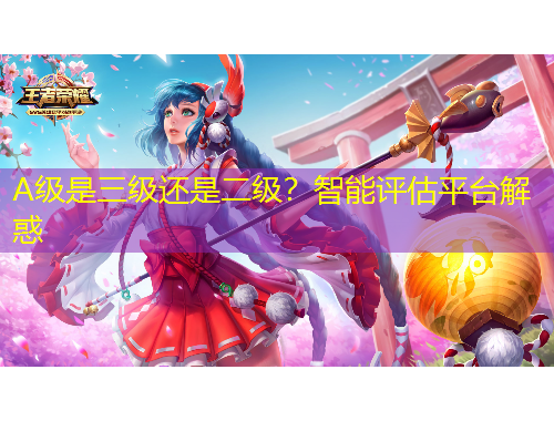 A級是三級還是二級？智能評估平臺解惑