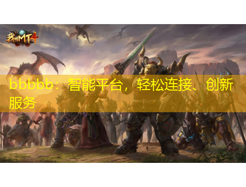 bbbbb：智能平臺，輕松連接、創(chuàng)新服務(wù)
