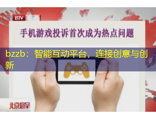 bzzb：智能互動平臺，連接創(chuàng)意與創(chuàng)新
