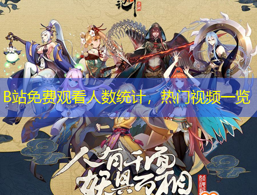 B站免費觀看人數統(tǒng)計，熱門視頻一覽
