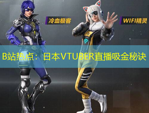 B站熱點：日本VTUBER直播吸金秘訣