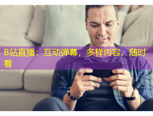B站直播：互動(dòng)彈幕，多樣內(nèi)容，隨時(shí)看