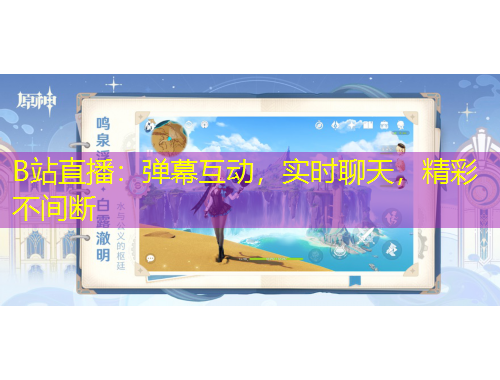 B站直播：彈幕互動(dòng)，實(shí)時(shí)聊天，精彩不間斷