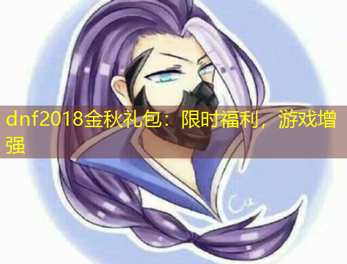 dnf2018金秋禮包：限時福利，游戲增強