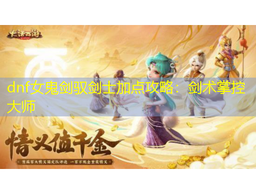 dnf女鬼劍馭劍士加點攻略：劍術掌控大師