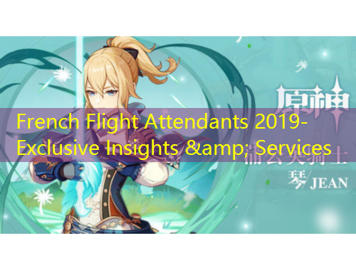French Flight Attendants 2019- Exclusive Insights &amp; Services