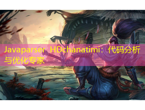 Javaparser HDchanatimi：代碼分析與優(yōu)化專家