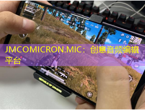 JMCOMICRON.MIC：創(chuàng)意音頻編輯平臺