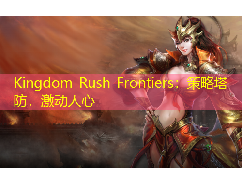 Kingdom Rush Frontiers：策略塔防，激動人心
