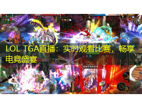 LOL TGA直播：實(shí)時(shí)觀看比賽，暢享電競(jìng)盛宴