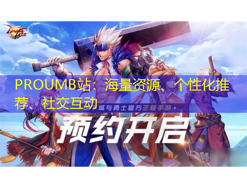 PROUMB站：海量資源、個(gè)性化推薦、社交互動