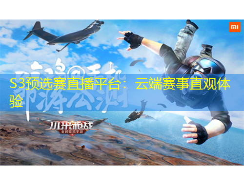 S3預(yù)選賽直播平臺：云端賽事直觀體驗(yàn)
