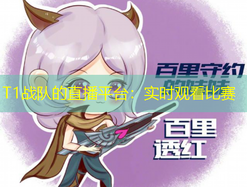 T1戰(zhàn)隊的直播平臺：實時觀看比賽