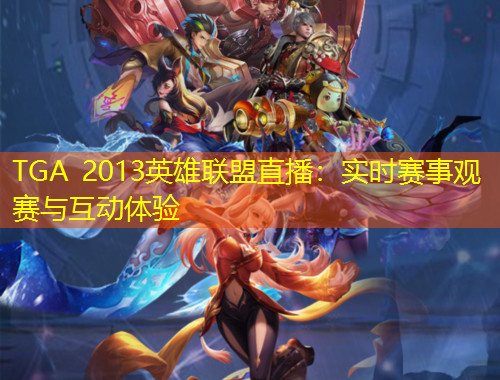 TGA 2013英雄聯(lián)盟直播：實(shí)時(shí)賽事觀賽與互動(dòng)體驗(yàn)