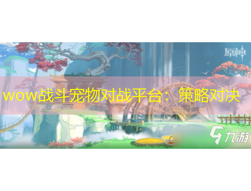 wow戰(zhàn)斗寵物對(duì)戰(zhàn)平臺(tái)：策略對(duì)決