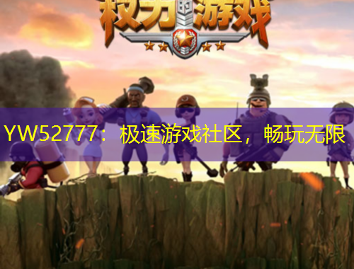 YW52777：極速游戲社區(qū)，暢玩無限