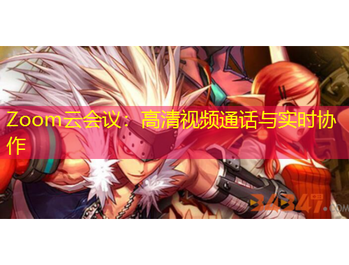 Zoom云會議：高清視頻通話與實時協(xié)作