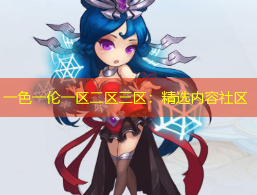 一色一倫一區(qū)二區(qū)三區(qū)：精選內(nèi)容社區(qū)
