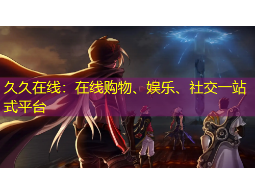 久久在線：在線購(gòu)物、娛樂(lè)、社交一站式平臺(tái)