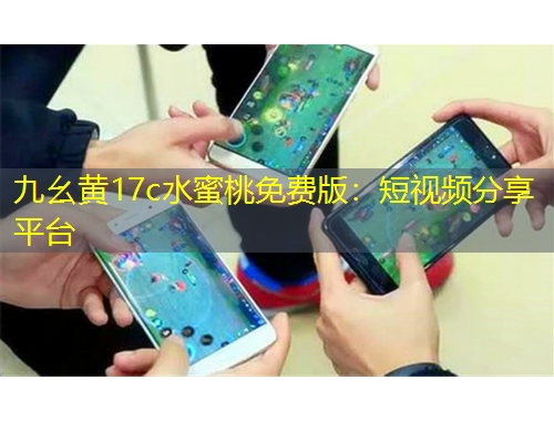 九幺黃17c水蜜桃免費(fèi)版：短視頻分享平臺(tái)