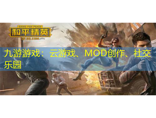九游游戲：云游戲、MOD創(chuàng)作、社交樂園