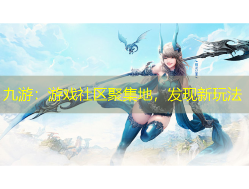 九游：游戲社區(qū)聚集地，發(fā)現(xiàn)新玩法