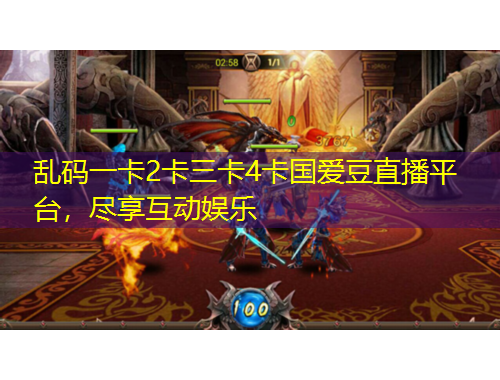 亂碼一卡2卡三卡4卡國愛豆直播平臺，盡享互動娛樂