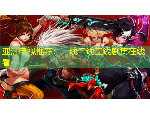 亞洲電視推薦：一線二線三線劇集在線看