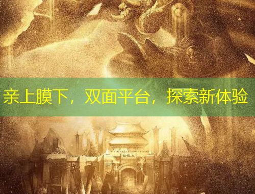 親上膜下，雙面平臺(tái)，探索新體驗(yàn)