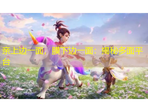 親上邊一面，膜下邊一面：揭秘多面平臺
