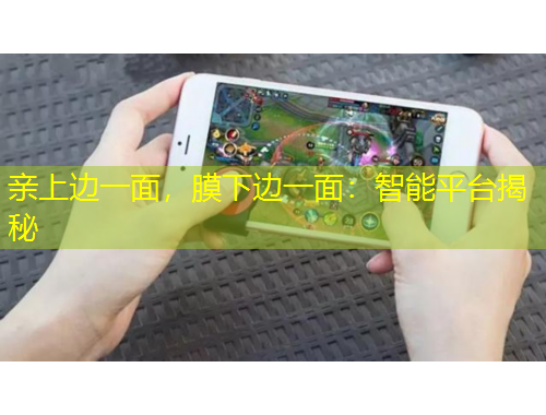 親上邊一面，膜下邊一面：智能平臺(tái)揭秘
