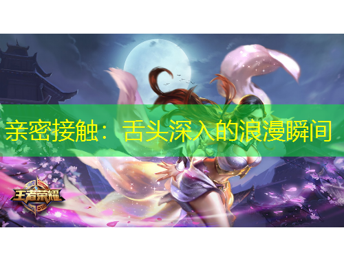 親密接觸：舌頭深入的浪漫瞬間