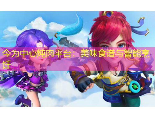 今為中心燉肉平臺：美味食譜與智能烹飪