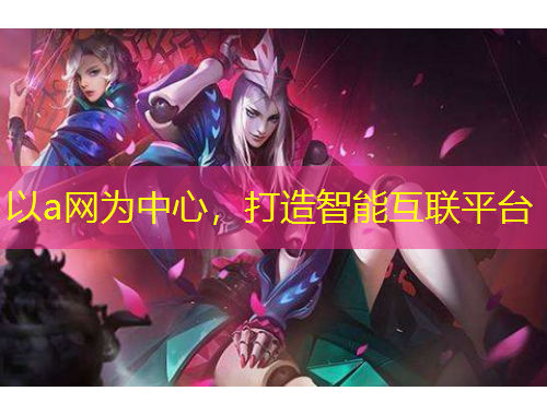 以a網(wǎng)為中心，打造智能互聯(lián)平臺