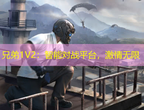 兄弟1V2：智能對戰(zhàn)平臺，激情無限